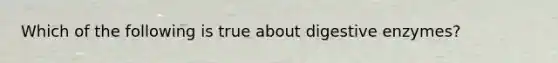 Which of the following is true about digestive enzymes?