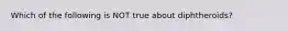 Which of the following is NOT true about diphtheroids?