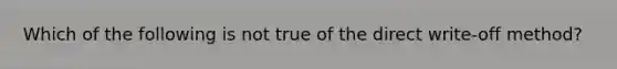 Which of the following is not true of the direct write-off method?