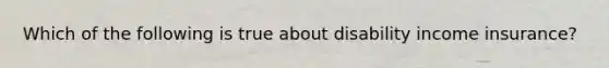 Which of the following is true about disability income insurance?
