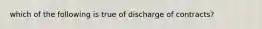 which of the following is true of discharge of contracts?