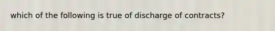 which of the following is true of discharge of contracts?