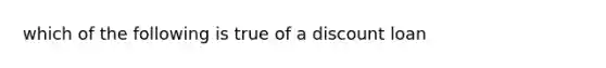 which of the following is true of a discount loan