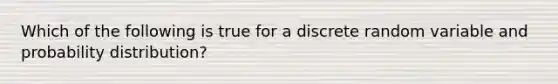 Which of the following is true for a discrete random variable and probability distribution?