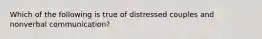 Which of the following is true of distressed couples and nonverbal communication?