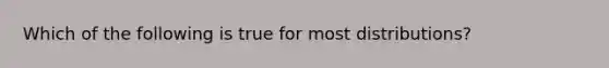 Which of the following is true for most distributions?