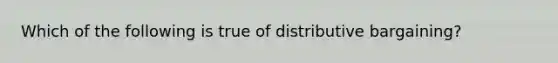 Which of the following is true of distributive bargaining?​