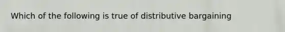 Which of the following is true of distributive bargaining