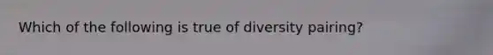 Which of the following is true of diversity pairing?