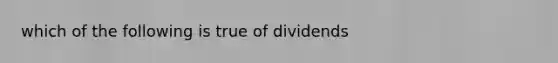 which of the following is true of dividends