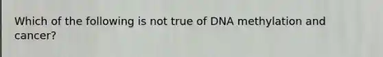 Which of the following is not true of DNA methylation and cancer?