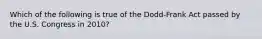 Which of the following is true of the Dodd-Frank Act passed by the U.S. Congress in 2010?