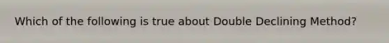 Which of the following is true about Double Declining Method?