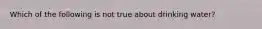 Which of the following is not true about drinking water?
