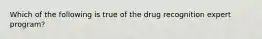 Which of the following is true of the drug recognition expert program?