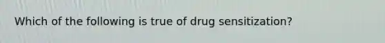 Which of the following is true of drug sensitization?