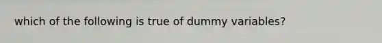 which of the following is true of dummy variables?