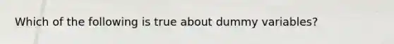 Which of the following is true about dummy variables?