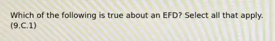 Which of the following is true about an EFD? Select all that apply. (9.C.1)