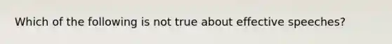 Which of the following is not true about effective speeches?