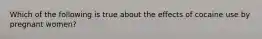 Which of the following is true about the effects of cocaine use by pregnant women?