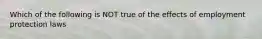 Which of the following is NOT true of the effects of employment protection laws