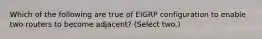 Which of the following are true of EIGRP configuration to enable two routers to become adjacent? (Select two.)