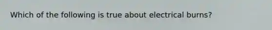 Which of the following is true about electrical burns?