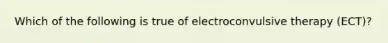 Which of the following is true of electroconvulsive therapy (ECT)?