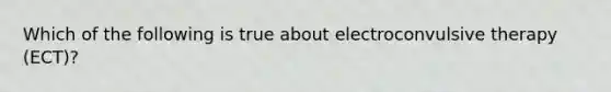 Which of the following is true about electroconvulsive therapy (ECT)?