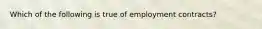 Which of the following is true of employment contracts?