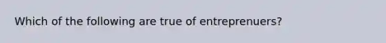 Which of the following are true of entreprenuers?