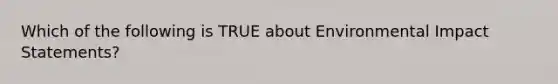 Which of the following is TRUE about Environmental Impact Statements?