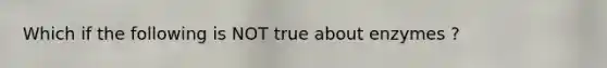 Which if the following is NOT true about enzymes ?