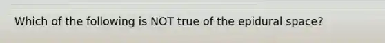 Which of the following is NOT true of the epidural space?