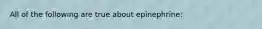 All of the following are true about epinephrine: