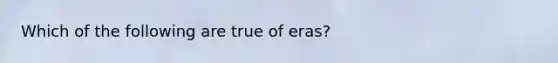 Which of the following are true of eras?