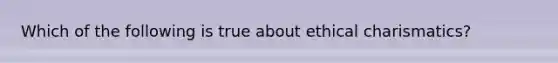 Which of the following is true about ethical charismatics?​