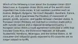 Which of the following is true about the European Union (EU)? Select one: a. European Union (EU)is one of the world's most important free trade zones. It has member countries such as Austria, Belgium, Bulgaria, the Czech Republic, Denmark, France, and so on, and it guarantees the freedom of movement of people, goods, services, and capital between member states. b. European Union (EU)does not maintain a common trade policy with outside nations and a regional development policy. c. European Union (EU)is a trade agreement instituted in 2005 that includes Costa Rica, the Dominican Republic, El Salvador, Guatemala, Honduras, Nicaragua, and the United States. d. All consumer and industrial goods exported to EU countries are no longer subject to tariffs.