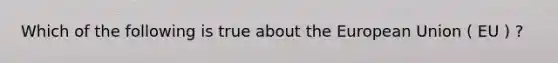 Which of the following is true about the European Union ( EU ) ?
