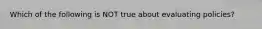 Which of the following is NOT true about evaluating policies?