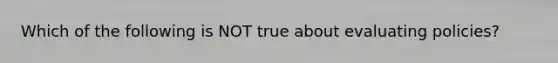 Which of the following is NOT true about evaluating policies?