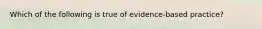 Which of the following is true of evidence-based practice?