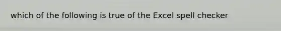 which of the following is true of the Excel spell checker