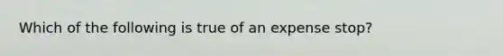 Which of the following is true of an expense stop?