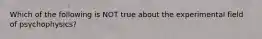 Which of the following is NOT true about the experimental field of psychophysics?