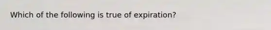 Which of the following is true of expiration?