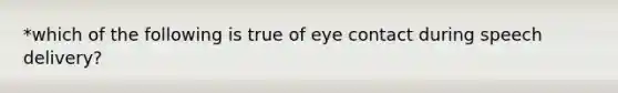 *which of the following is true of eye contact during speech delivery?