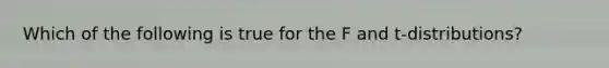 Which of the following is true for the F and t-distributions?