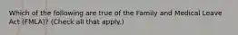 Which of the following are true of the Family and Medical Leave Act (FMLA)? (Check all that apply.)